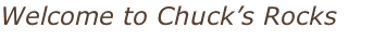 Welcome to Chuck’s Rocks
